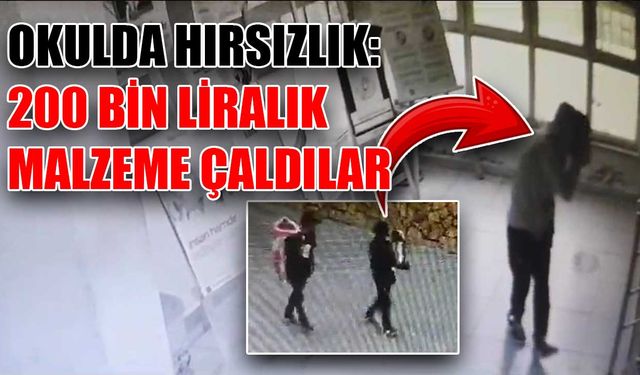 Okulda hırsızlık: 200 bin liralık malzeme çaldılar