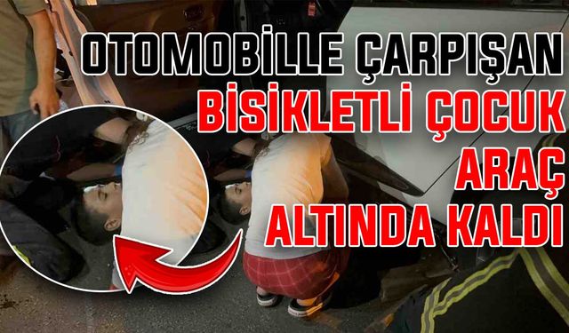 Otomobille çarpışan bisikletli çocuk araç altında kaldı