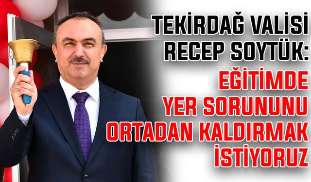 Vali Soytürk: Eğitimde yer sorununu ortadan kaldırmak istiyoruz