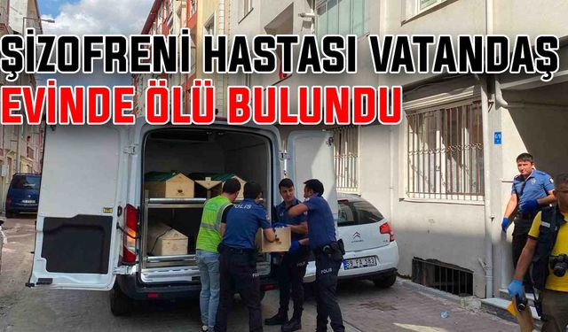 Şizofreni hastası vatandaş evinde ölü bulundu