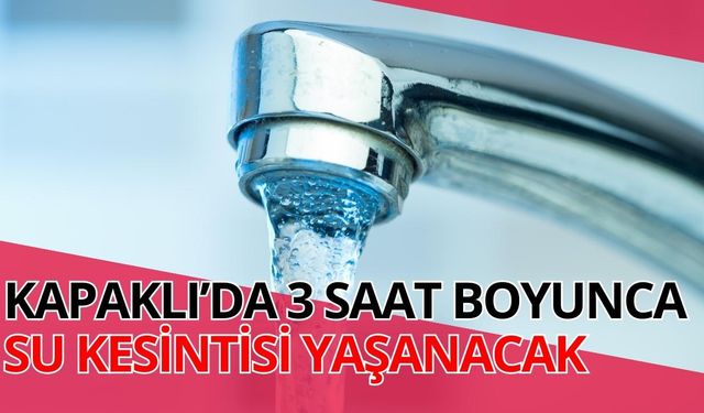 Kapaklı’da 3 saat boyunca su kesintisi yaşanacak