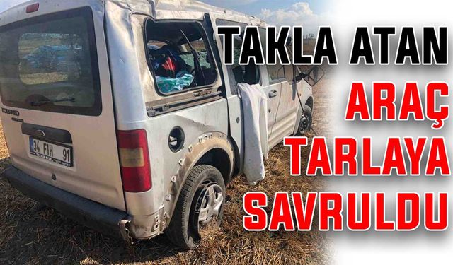 Takla atan araç tarlaya savruldu