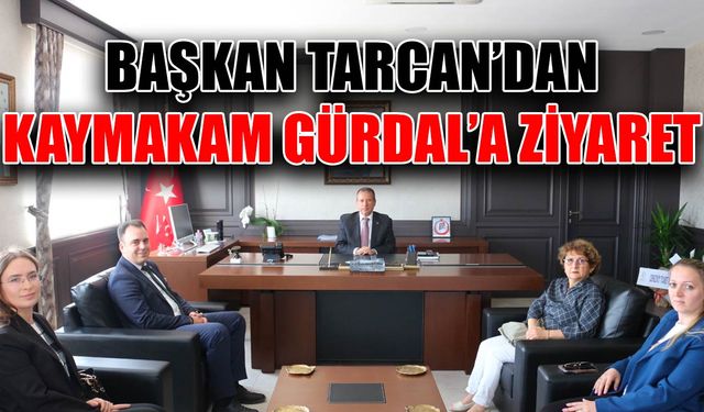 Başkan Tarcan’dan Kaymakam Gürdal’a ziyaret