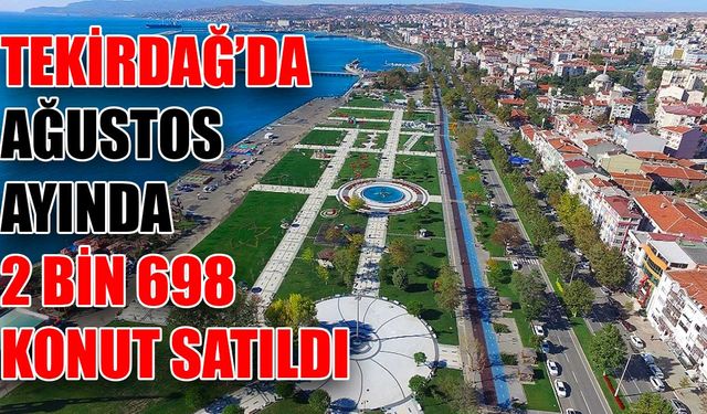 Tekirdağ’da Ağustos ayında 2 bin 698 konut satıldı