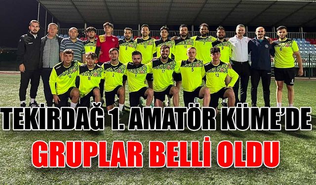 Tekirdağ 1.Amatör Küme’de gruplar belli oldu