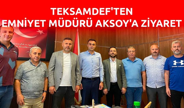 TEKSAMDEF'ten Emniyet Müdürü Aksoy'a ziyaret