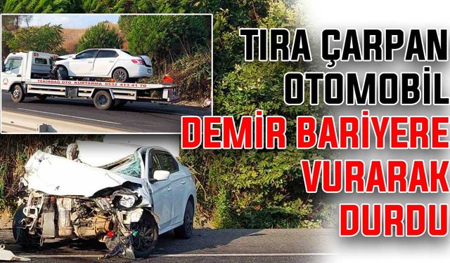 Tıra çarpan otomobil demir bariyerlere vurarak durdu