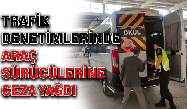 Trafik denetimlerinde araç sürücülerine ceza yağdı