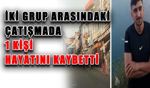 İki grup arasındaki çatışmada 1 kişi hayatını kaybetti