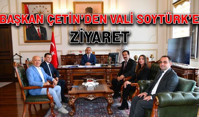 Başkan Çetin’den Vali Soytürk’e ziyaret