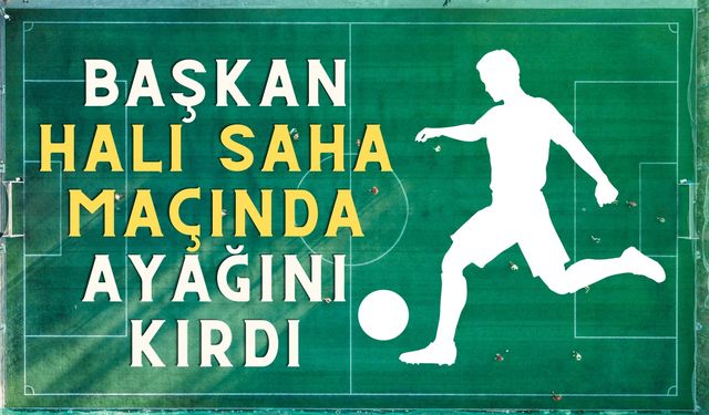 Başkan halı saha maçında ayağını kırdı