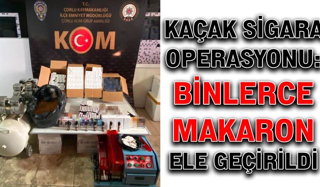 Kaçak sigara operasyonu: Binlerce makaron ele geçirildi