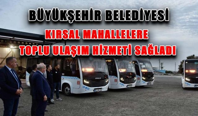 Büyükşehir Belediyesi kırsal mahallelere toplu ulaşım hizmeti sağladı