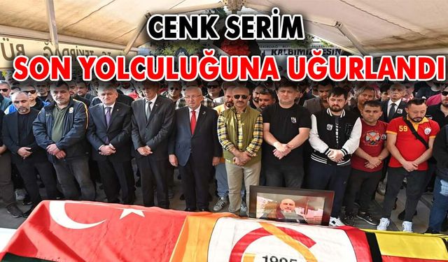 Cenk Serim son yolculuğuna uğurlandı