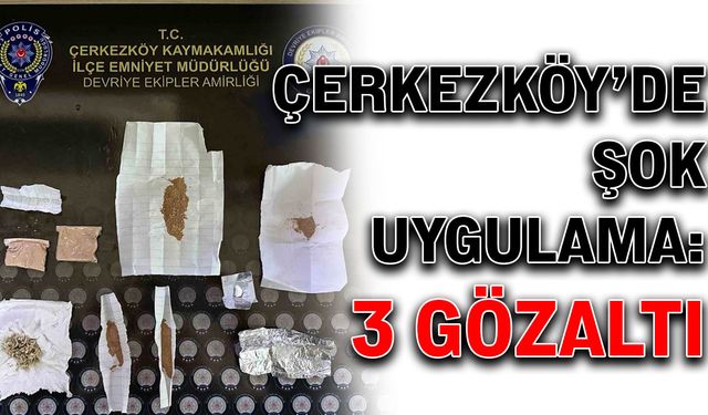 Çerkezköy’de şok uygulama: 3 gözaltı