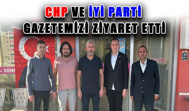 CHP ve İyi Parti gazetemizi ziyaret etti