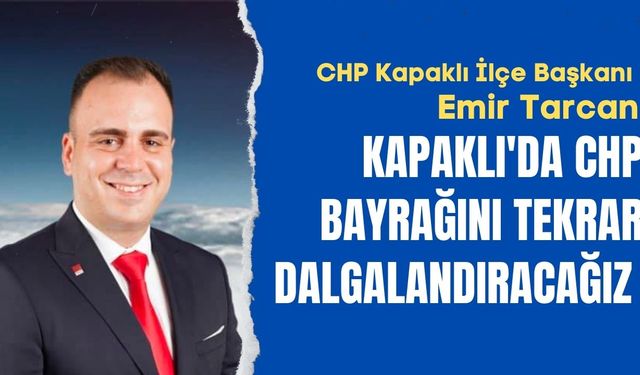 Tarcan: Kapaklı'da CHP bayrağını tekrar dalgalandıracağız