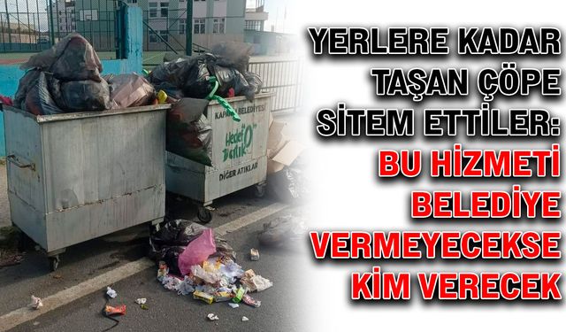 Yerlere kadar taşan çöpe sitem ettiler