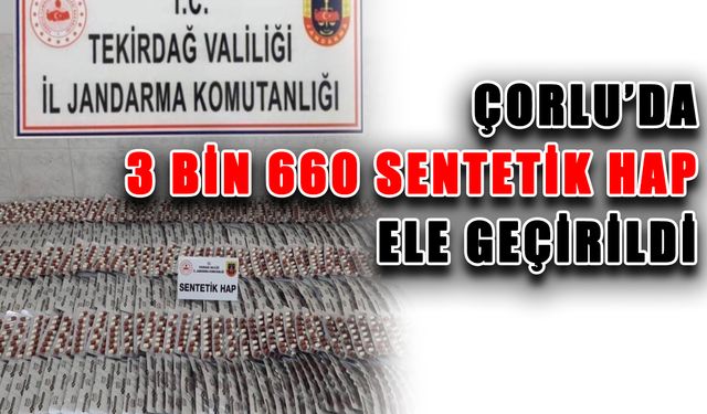 Çorlu'da 3 bin 660 sentetik hap ele geçirildi