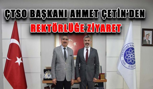 ÇTSO Başkanı Ahmet Çetin’den rektörlüğe ziyaret