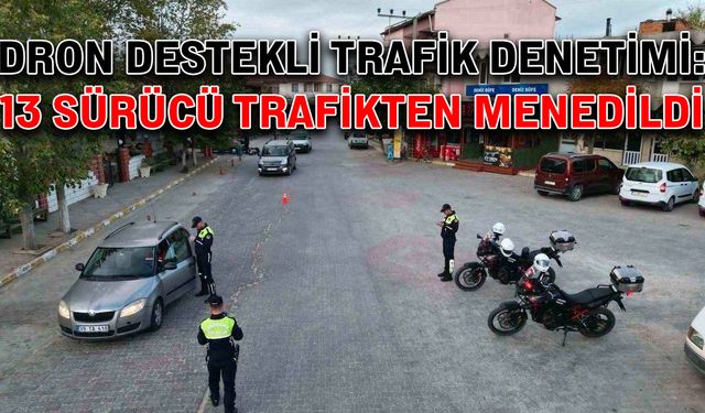 Dron destekli trafik denetimi: 13 sürücü trafikten menedildi