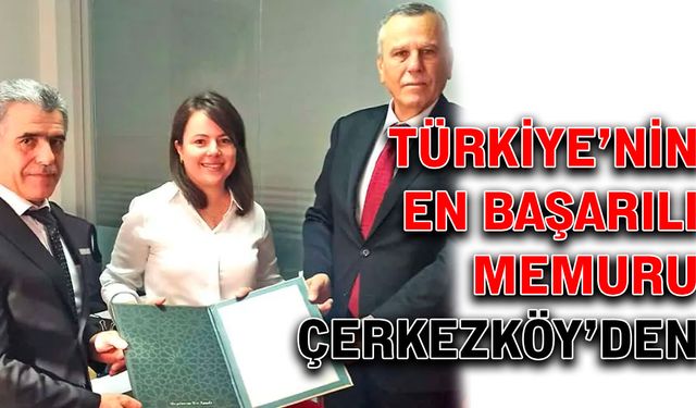 Türkiye’nin en başarılı memuru Çerkezköy’den