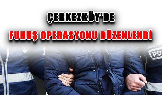 Çerkezköy'de fuhuş operasyonu düzenlendi