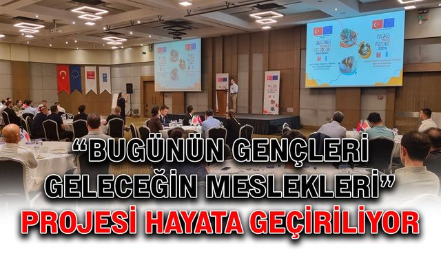 “Bugünün Gençleri Geleceğin Meslekleri” projesi hayata geçiriliyor