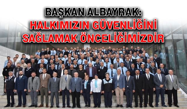 Başkan Albayrak: Halkımızın güvenliğini sağlamak önceliğimizdir