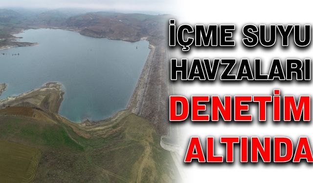 İçme suyu havzaları denetim altında