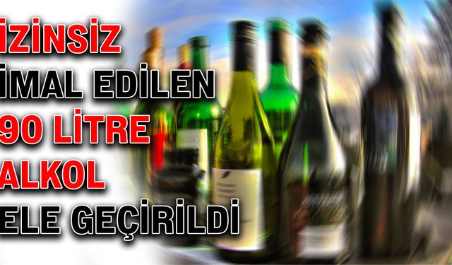 İzinsiz imal edilen 90 litre alkol ele geçirildi