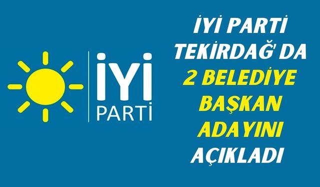 İYİ Parti Tekirdağ’da 2 belediye başkan adayını açıkladı 