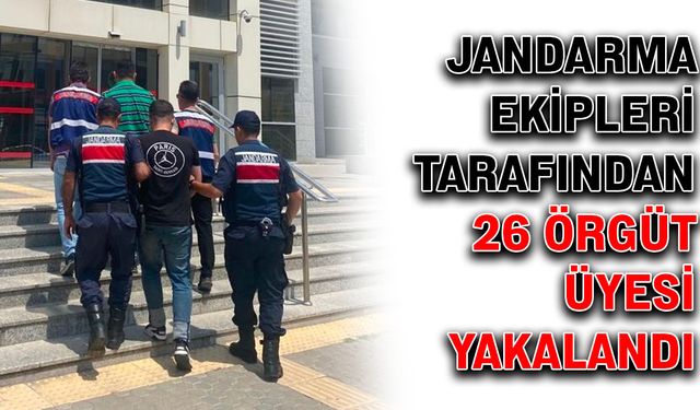 Jandarma ekipleri tarafından 26 örgüt üyesi yakalandı