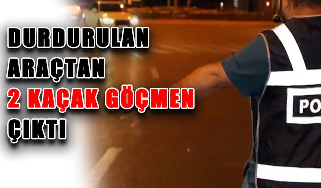 Durdurulan araçtan 2 kaçak göçmen çıktı