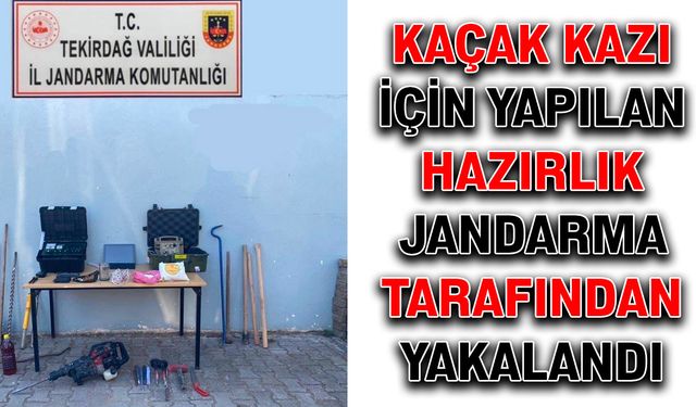 Kaçak kazı için yapılan hazırlık jandarma tarafından yakalandı