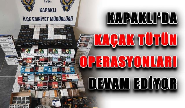 Kapaklı'da kaçak tütün operasyonları devam ediyor