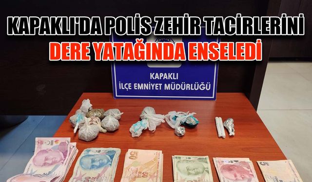 Kapaklı'da polis zehir tacirlerini dere yatağında enseledi