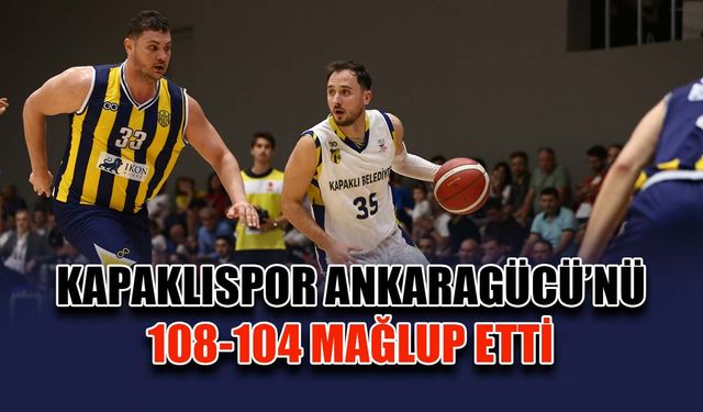 Kapaklıspor Ankaragücü’nü 108-104 mağlup etti