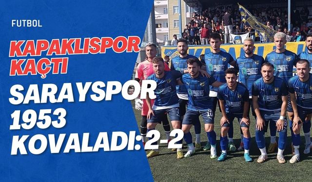 Kapaklıspor kaçtı, Sarayspor 1953 kovaladı: 2-2