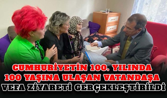 Cumhuriyetin 100. Yılında 100 yaşına ulaşan vatandaşa vefa ziyareti gerçekleştirildi