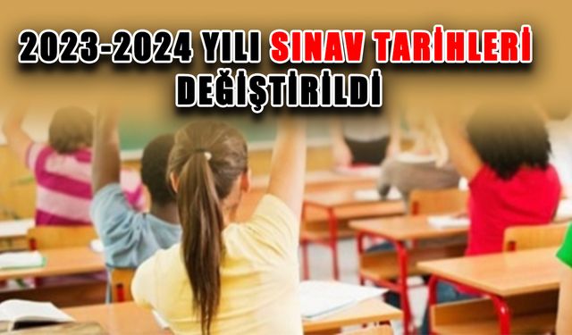 2023-2024 yılı sınav tarihleri değiştirildi