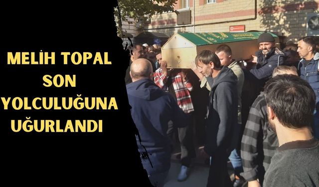 Melih Topal son yolculuğuna uğurlandı 