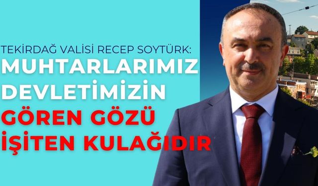 Vali Soytürk: Muhtarlarımız devletimizin gören gözü, işiten kulağıdır