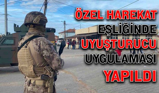 Özel harekat eşliğinde uyuşturucu uygulaması yapıldı