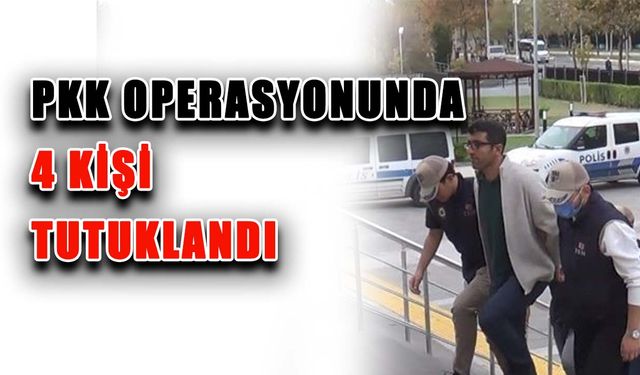 PKK operasyonunda 4 kişi tutuklandı