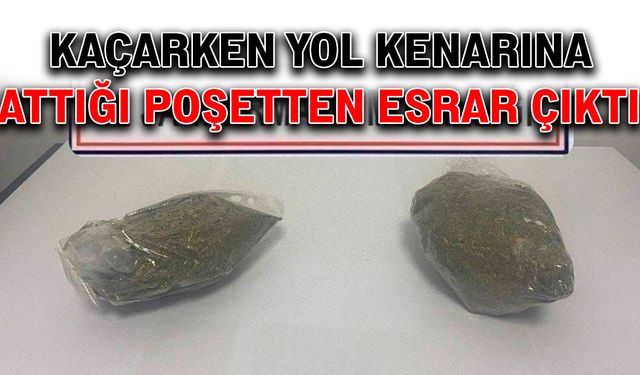 Kaçarken yol kenarına attığı poşetten esrar çıktı