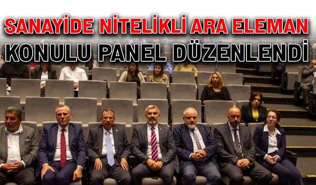 Sanayide Nitelikli Ara Eleman konulu panel düzenlendi