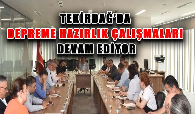 Tekirdağ’da depreme hazırlık çalışmaları devam ediyor