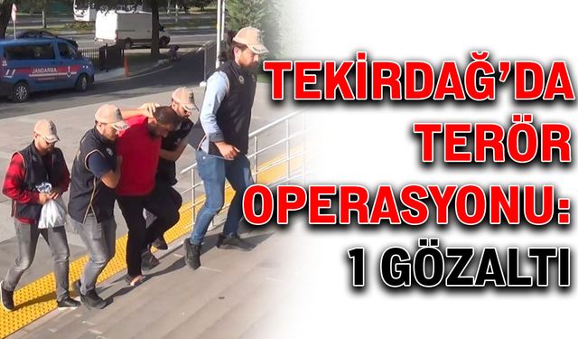 Tekirdağ’da terör operasyonu: 1 gözaltı