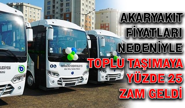 Akaryakıt fiyatları nedeniyle toplu taşımaya yüzde 25 zam geldi